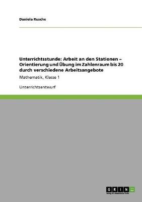 Unterrichtsstunde: Arbeit an Den Stationen - Orientierung Und Ubung Im Zahlenraum Bis 20 Durch Verschiedene Arbeitsangebote (Paperback)