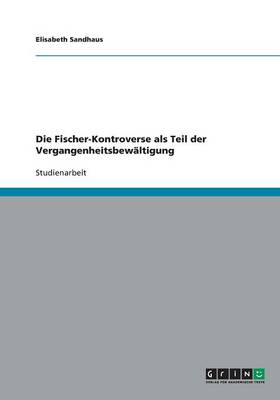 Die Fischer-Kontroverse ALS Teil Der Vergangenheitsbewaltigung (Paperback)