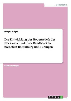 Die Entwicklung Des Bodenreliefs Der Neckaraue Und Ihrer Randbereiche Zwischen Rottenburg Und Tubingen (Paperback)