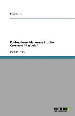 Postmoderne Merkmale in Julio Cortazars Rayuela (Paperback)