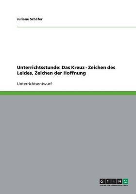 Unterrichtsstunde: Das Kreuz - Zeichen Des Leides, Zeichen Der Hoffnung (Paperback)