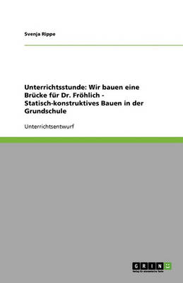 Unterrichtsstunde: Wir Bauen Eine Brucke Fur Dr. Frohlich - Statisch-Konstruktives Bauen in Der Grundschule (Paperback)