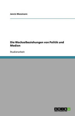 Die Wechselbeziehungen Von Politik Und Medien (Paperback)