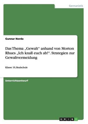 Das Thema "Gewalt anhand von Morton Rhues "Ich knall euch ab!. Strategien zur Gewaltvermeidung: Klasse 10, Realschule (Paperback)