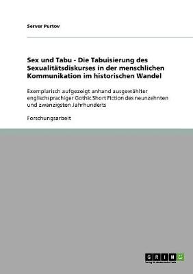 Sex Und Tabu - Die Tabuisierung Des Sexualitatsdiskurses in Der Menschlichen Kommunikation Im Historischen Wandel (Paperback)