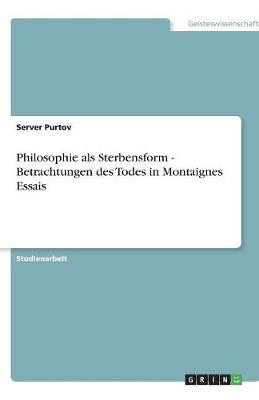 Philosophie ALS Sterbensform - Betrachtungen Des Todes in Montaignes Essais (Paperback)