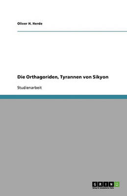Die Orthagoriden, Tyrannen Von Sikyon (Paperback)