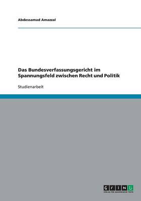 Das Bundesverfassungsgericht Im Spannungsfeld Zwischen Recht Und Politik (Paperback)