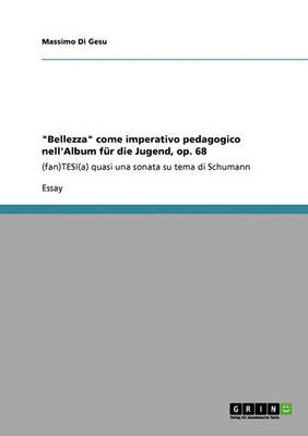 Bellezza Come Imperativo Pedagogico Nell'album Fur Die Jugend, Op. 68 (Paperback)
