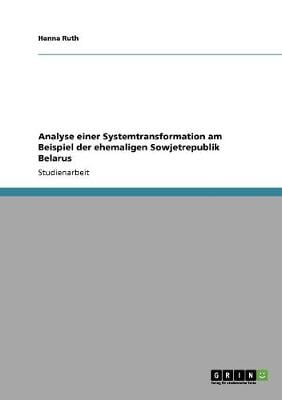 Analyse Einer Systemtransformation Am Beispiel Der Ehemaligen Sowjetrepublik Belarus (Paperback)