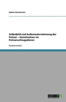 Selbstbild Und Auenwahrnehmung Der Polizei - Sozialisation Im Polizeivollzugsdienst (Paperback)