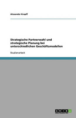 Strategische Partnerwahl Und Strategische Planung Bei Unterschiedlichen Geschaftsmodellen (Paperback)