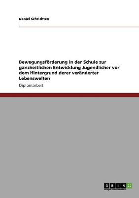 Bewegungsforderung in Der Schule Zur Ganzheitlichen Entwicklung Jugendlicher VOR Dem Hintergrund Derer Veranderter Lebenswelten (Paperback)