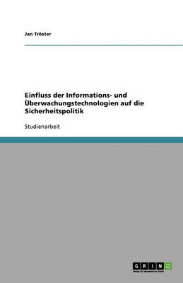 Einfluss Der Informations- Und UEBerwachungstechnologien Auf Die Sicherheitspolitik (Paperback)