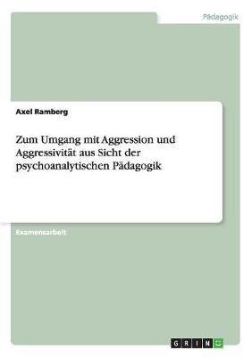 Zum Umgang Mit Aggression Und Aggressivit t Aus Sicht Der Psychoanalytischen P dagogik (Paperback)