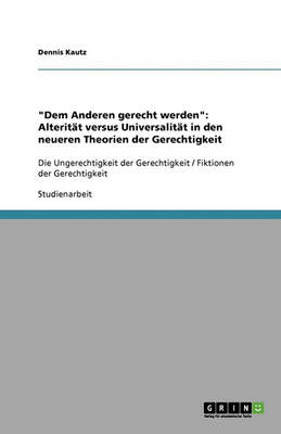 Dem Anderen Gerecht Werden: Alterit t Versus Universalit t in Den Neueren Theorien Der Gerechtigkeit (Paperback)