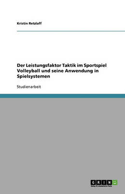 Der Leistungsfaktor Taktik Im Sportspiel Volleyball Und Seine Anwendung in Spielsystemen (Paperback)