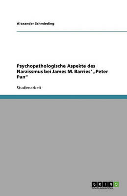 Psychopathologische Aspekte Des Narzissmus Bei James M. Barries' "peter Pan (Paperback)