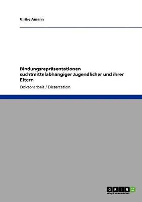 Bindungsrepr sentationen Suchtmittelabh ngiger Jugendlicher Und Ihrer Eltern (Paperback)