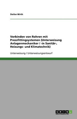 Verbinden Von Rohren Mit Pressfittingsystemen (Unterweisung Anlagenmechaniker / -In Sanit r-, Heizungs- Und Klimatechnik) (Paperback)