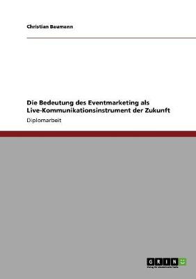 Die Bedeutung Des Eventmarketing ALS Live-Kommunikationsinstrument Der Zukunft (Paperback)