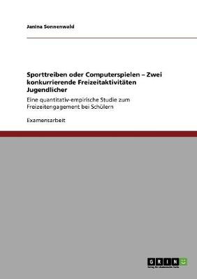 Sporttreiben Oder Computerspielen - Zwei Konkurrierende Freizeitaktivit ten Jugendlicher (Paperback)
