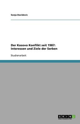 Der Kosovo Konflikt Seit 1987: Interessen Und Ziele Der Serben (Paperback)
