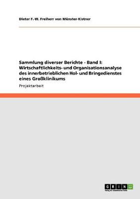 Sammlung Diverser Berichte - Band I: Wirtschaftlichkeits- Und Organisationsanalyse Des Innerbetrieblichen Hol- Und Bringedienstes Eines Groklinikums (Paperback)
