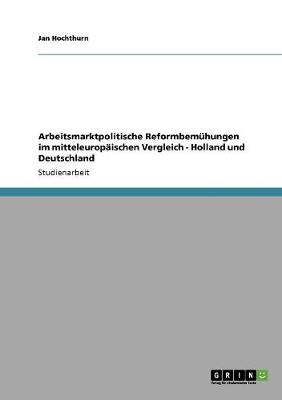 Arbeitsmarktpolitische Reformbemuhungen Im Mitteleuropaischen Vergleich - Holland Und Deutschland (Paperback)