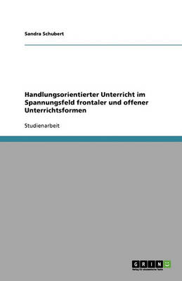 Handlungsorientierter Unterricht Im Spannungsfeld Frontaler Und Offener Unterrichtsformen (Paperback)