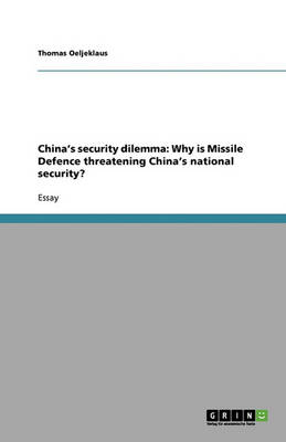 China's Security Dilemma: Why Is Missile Defence Threatening China's National Security? (Paperback)