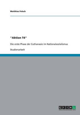 "Aktion T4." Die Erste Phase Der Euthanasie Im Nationalsozialismus (Paperback)