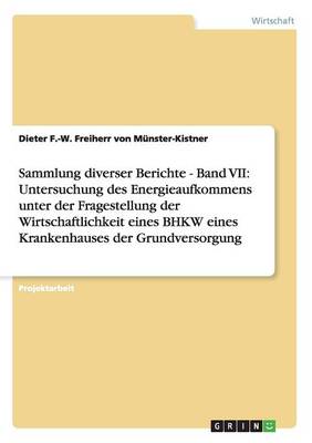 Sammlung Diverser Berichte - Band VII: Untersuchung Des Energieaufkommens Unter Der Fragestellung Der Wirtschaftlichkeit Eines Bhkw Eines Krankenhauses Der Grundversorgung (Paperback)