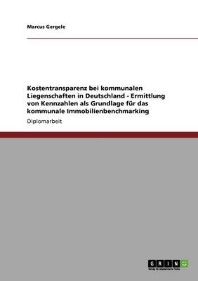 Kostentransparenz Bei Kommunalen Liegenschaften in Deutschland. Ermittlung Von Kennzahlen ALS Grundlage Fur Das Kommunale Immobilienbenchmarking (Paperback)