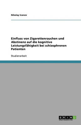 Einfluss Von Zigarettenrauchen Und Abstinenz Auf Die Kognitive Leistungsfahigkeit Bei Schizophrenen Patienten (Paperback)