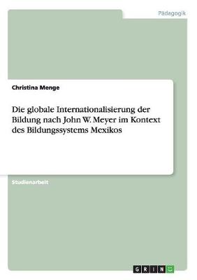 Die Globale Internationalisierung Der Bildung Nach John W. Meyer Im Kontext Des Bildungssystems Mexikos (Paperback)