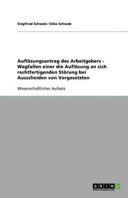 Aufl sungsantrag Des Arbeitgebers - Wegfallen Einer Die Aufl sung an Sich Rechtfertigenden St rung Bei Ausscheiden Von Vorgesetzten (Paperback)