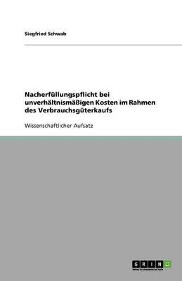 Nacherfullungspflicht Bei Unverhaltnismaigen Kosten Im Rahmen Des Verbrauchsguterkaufs (Paperback)