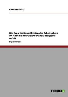 Die Organisationspflichten Des Arbeitgebers Im Allgemeinen Gleichbehandlungsgesetz (Agg) (Paperback)