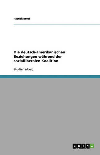 Die Deutsch-Amerikanischen Beziehungen Wahrend Der Sozialliberalen Koalition (Paperback)