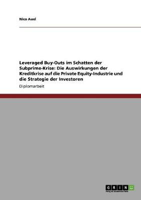 Leveraged Buy-Outs Im Schatten Der Subprime-Krise: Die Auswirkungen Der Kreditkrise Auf Die Private Equity-Industrie Und Die Strategie Der Investoren (Paperback)