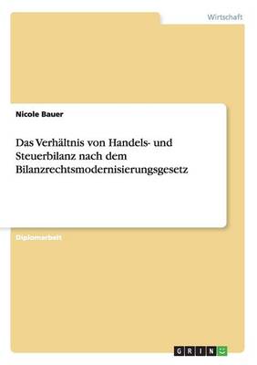 Das Verhaltnis Von Handels- Und Steuerbilanz Nach Dem Bilanzrechtsmodernisierungsgesetz (Paperback)
