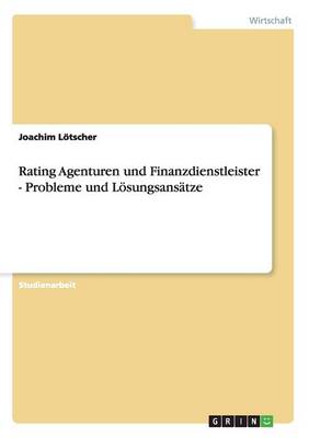 Rating Agenturen Und Finanzdienstleister - Probleme Und L sungsans tze (Paperback)