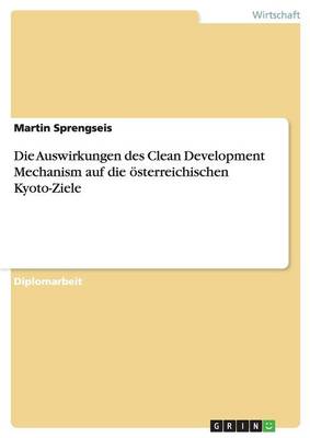 Die Auswirkungen Des Clean Development Mechanism Auf Die Osterreichischen Kyoto-Ziele (Paperback)