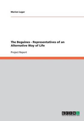 The Beguines - Representatives of an Alternative Way of Life (Paperback)