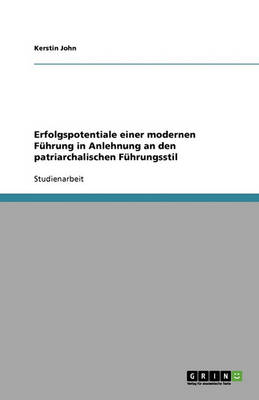 Erfolgspotentiale Einer Modernen F hrung in Anlehnung an Den Patriarchalischen F hrungsstil (Paperback)