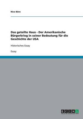 Das Geteilte Haus - Der Amerikanische B rgerkrieg in Seiner Bedeutung F r Die Geschichte Der USA (Paperback)