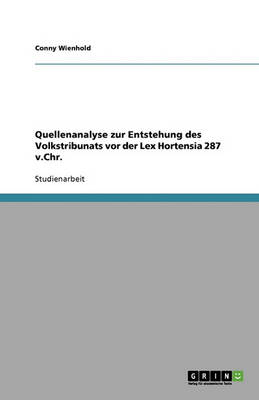 Quellenanalyse Zur Entstehung Des Volkstribunats VOR Der Lex Hortensia 287 V.Chr. (Paperback)