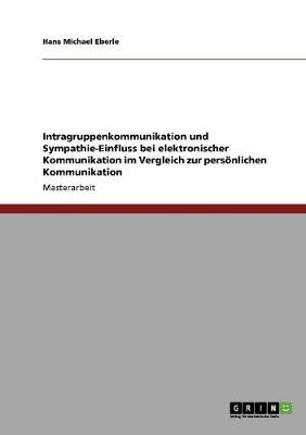 Intragruppenkommunikation Und Sympathie-Einfluss Bei Elektronischer Kommunikation Im Vergleich Zur Personlichen Kommunikation (Paperback)