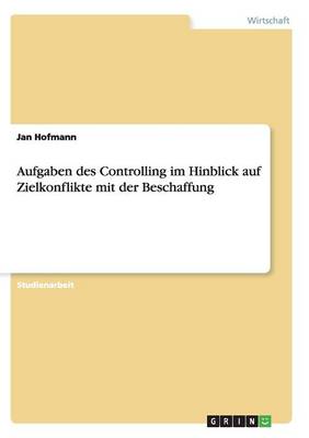 Aufgaben Des Controlling Im Hinblick Auf Zielkonflikte Mit Der Beschaffung (Paperback)